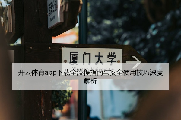开云体育app下载全流程指南与安全使用技巧深度解析